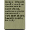 Recipes - American Snacks: American Chinese Snacks, Cajun Snacks, Californian Snacks, Creole Snacks, Euro-Asian Snacks, Hawaiian Snacks, Kentucky by Source Wikia