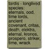 Tardis - Longlived Species: Eternals, Ood, Time Lords, Ancient Covenant, Critas, Death, Elektra, Eternal, Kronos, Prospero, Striker, Time, Wrack