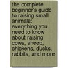 The Complete Beginner's Guide To Raising Small Animals: Everything You Need To Know About Raising Cows, Sheep, Chickens, Ducks, Rabbits, And More door Carlotta Cooper