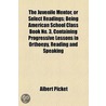 The Juvenile Mentor, Or Select Readings; Being American School Class Book No. 3, Containing Progressive Lessons In Orthoepy, Reading And Speaking door Albert Picket