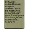 Buffyverse - Undead Beings: Vampires, Zombies, Adam, Bio-Mechanical Demonoid, Daryl Epps, Forrest Gates, Francis Angleman, Frankenstein, Holland M door Source Wikia