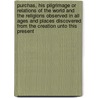 Purchas, His Pilgrimage or Relations of the World and the Religions Observed in All Ages and Places Discovered from the Creation Unto This Present door Samuel Purchas