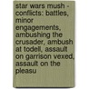Star Wars Mush - Conflicts: Battles, Minor Engagements, Ambushing The Crusader, Ambush At Todell, Assault On Garrison Vexed, Assault On The Pleasu by Source Wikia