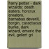 Harry Potter - Dark Wizards: Death Eaters, Horcrux Creators, Barnabas Deverill, Borgin, Caractacus Burke, Dark Wizard, Emeric The Evil, Gellert Gri