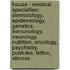 House - Medical Specialties: Dermatology, Epidemiology, Genetics, Immunology, Neurology, Nutrition, Oncology, Psychiatry, Pustules, Tattoo, Abcess