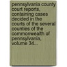 Pennsylvania County Court Reports, Containing Cases Decided In The Courts Of The Several Counties Of The Commonwealth Of Pennsylvania, Volume 34... door Pennsylvania County Courts