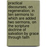 Practical Discourses, On Regeneration; In Ten Sermons To Which Are Added Two Sermons, On The Scripture Doctrine Of Salvation By Grace Through Faith by Phillip Doddridge