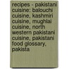 Recipes - Pakistani Cuisine: Balouchi Cuisine, Kashmiri Cuisine, Mughlai Cuisine, North Western Pakistani Cuisine, Pakistani Food Glossary, Pakista by Source Wikia