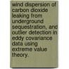 Wind Dispersion Of Carbon Dioxide Leaking From Underground Sequestration, And Outlier Detection In Eddy Covariance Data Using Extreme Value Theory. by Katherine Tracy Schwarz