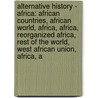 Alternative History - Africa: African Countries, African World, Africa, Africa, Reorganized Africa, Rest Of The World, West African Union, Africa, A door Source Wikia