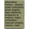 Alternative History - Mexico: Aztec Civilization, Aztec Empire, Baja California, Emperors Of Mexico, Maya Civilization, Mexican Empire, Mexico, Mexi door Source Wikia