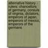 Alternative History - Rulers: Chancellors Of Germany, Consuls Of Virginia, Dictators, Emperors Of Japan, Emperors Of Mexico, Emperors Of The Germans door Source Wikia