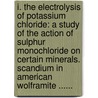 I. The Electrolysis Of Potassium Chloride: A Study Of The Action Of Sulphur Monochloride On Certain Minerals. Scandium In American Wolframite ...... door Hiram Stanhope Lukens
