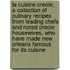 La Cuisine Creole; A Collection Of Culinary Recipes From Leading Chefs And Noted Creole Housewives, Who Have Made New Orleans Famous For Its Cuisine