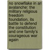 No Snowflake In An Avalanche: The Military Religious Freedom Foundation, Its Battle To Defend The Constitution And One Family's Courageous War Again door Michael L. Weinstein