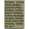 Recipes - Turkey Meat Recipes: Ground Turkey Recipes, Turkey Bacon Recipes, Turkey Sausage Recipes, Turkey Stock And Broth Recipes, "Better For You" door Source Wikia