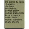 The Cirque Du Freak - Humans: Disciples, Beranabus, Dervish Grady, Grubbs Grady, Kirilli Kovacs, Meera Flame, Nadia Moore, Raz Warlo, Shark, Sharmil door Source Wikia