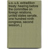 U.S.-U.K. Extradition Treaty: Hearing Before The Committee On Foreign Relations, United States Senate, One Hundred Ninth Congress, Second Session, J door United States Congress Senate