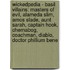 Wickedpedia - Basil Villains: Masters Of Evil, Alameda Slim, Amos Slade, Aunt Sarah, Captain Hook, Chernabog, Coachman, Diablo, Doctor Phillium Bene