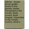 Witcher - Books (Book Guide): Books In The Games, Books Mentioned In The Novels, Book Covers, Book Images, Characters In The Novels, Comics, Short S door Source Wikia