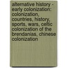 Alternative History - Early Colonization: Colonization, Countries, History, Sports, Wars, Celtic Colonization Of The Brendanias, Chinese Colonization by Source Wikia