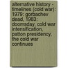 Alternative History - Timelines (Cold War): 1979: Gorbachev Dead, 1983: Doomsday, Cold War Intensification, Patton Presidency, The Cold War Continues by Source Wikia