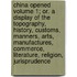 China Opened Volume 1; Or. A Display Of The Topography, History, Customs, Manners, Arts, Manufactures, Commerce, Literature, Religion, Jurisprudence