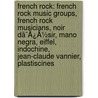 French Rock: French Rock Music Groups, French Rock Musicians, Noir Dã¯Â¿Â½Sir, Mano Negra, Eiffel, Indochine, Jean-Claude Vannier, Plastiscines door Source Wikipedia