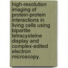 High-Resolution Imaging Of Protein-Protein Interactions In Living Cells Using Bipartite Tetracysteine Display And Complex-Edited Electron Microscopy. door Rachel Jean Dexter