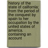 History Of The State Of California; From The Period Of The Conquest By Spain To Her Occupation By The United States Of America. Containing An Account door John Frost