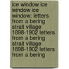 Ice Window Ice Window Ice Window: Letters From A Bering Strait Village 1898-1902 Letters From A Bering Strait Village 1898-1902 Letters From A Bering door Kathleen Lopp-Smith
