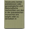 Neues Preu Isches Adelslexicon Oder Genealogische Und Diplomatische Nachrichten Von Den In Der Preussischen Monarchie Ans Ssigen Oder Zu Derselben In door Leopold Von Zedlitz-Neukirch