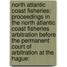 North Atlantic Coast Fisheries: Proceedings In The North Atlantic Coast Fisheries Arbitration Before The Permanent Court Of Arbitration At The Hague: door Great Britain