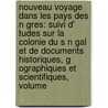 Nouveau Voyage Dans Les Pays Des N Gres: Suivi D' Tudes Sur La Colonie Du S N Gal Et De Documents Historiques, G Ographiques Et Scientifiques, Volume by Anne Raffenel