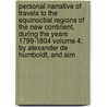 Personal Narrative Of Travels To The Equinoctial Regions Of The New Continent, During The Years 1799-1804 Volume 4; By Atexander De Humboldt, And Aim by Professor Alexander Von Humboldt