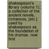 Shakespeare's Library (Volume 1); A Collection Of The Ancient Novels, Romances, [Etc.] Used By Shakespeare As The Foundation Of His Dramas. Now First