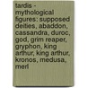 Tardis - Mythological Figures: Supposed Deities, Abaddon, Cassandra, Duroc, God, Grim Reaper, Gryphon, King Arthur, King Arthur, Kronos, Medusa, Merl door Source Wikia