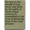 The Way To The Temple Of True Honor And Fame By The Paths Of Heroic Virtue (Volume 3); Exemplified In The Most Entertaining Lives Of The Most Eminent door William Cooke