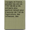 Voyages En France, Pendant Les Ann Es 1787-88-89 Et 90, Entrepris Plus Particuli Rement Pour S'Assurer De L' Tat De L'Agriculture, Des Richesses, Des door Arthur Young