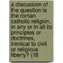 A Discussion Of The Question Is The Roman Catholic Religion, In Any Or In All Its Principles Or Doctrines, Inimical To Civil Or Religious Liberty? (18