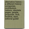 Alternative History - A Different History: Companies, Contributors, Nations, Obsolete Pages, People, Proposals, Stub, Timeline, Wars, Editorial Guidel door Source Wikia