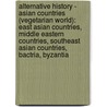 Alternative History - Asian Countries (Vegetarian World): East Asian Countries, Middle Eastern Countries, Southeast Asian Countries, Bactria, Byzantia by Source Wikia