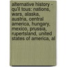 Alternative History - Qu'Il Tous: Nations, Wars, Alaska, Austria, Central America, Hungary, Mexico, Prussia, Rupertsland, United States Of America, Al by Source Wikia