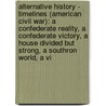 Alternative History - Timelines (American Civil War): A Confederate Reality, A Confederate Victory, A House Divided But Strong, A Southron World, A Vi door Source Wikia