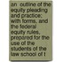 An  Outline Of The Equity Pleading And Practice; With Forms, And The Federal Equity Rules, Prepared For The Use Of The Students Of The Law School Of T