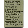 Australia Twice Traversed: The Romance Of Exploration, Being A Narrative Compiled From The Journals Of Five Exploring Expeditions Into And Through Cen door Ernest Giles