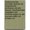 Bedeutung Des Sozialen Raumes Fur Biografische Prozesse Und Die Daraus Resultierenden Aufgaben Und Anforderungen Fur Die Soziale Arbeit Mit Kindern Un door Carolin B. Del