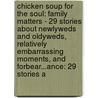 Chicken Soup For The Soul: Family Matters - 29 Stories About Newlyweds And Oldyweds, Relatively Embarrassing Moments, And Forbear...Ance: 29 Stories A by Mark Victor Hansen