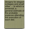 Designs For Elegant Cottages And Small Villas ...: To Which Is Annexed, A General Estimate Of The Probable Expense Attending The Execution Of Each Des door E. Gyfford