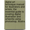 Digital Art Technique Manual For Illustrators And Artists: The Essential Guide To Creating Digital Illustration And Artworks Using Photoshop, Illustra by Paul Roberts